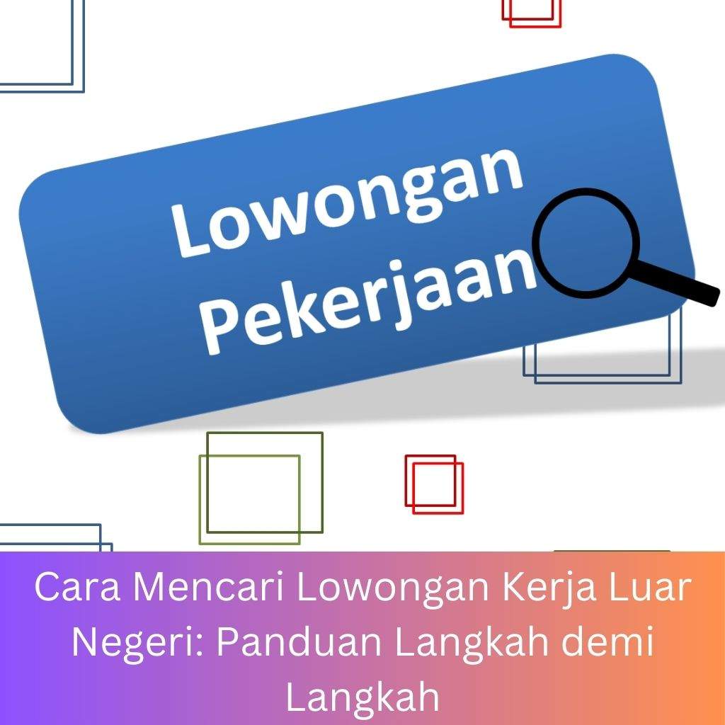 Cara Mencari Lowongan Kerja Luar Negeri: Panduan Langkah demi Langkah